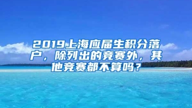 2019上海应届生积分落户，除列出的竞赛外，其他竞赛都不算吗？