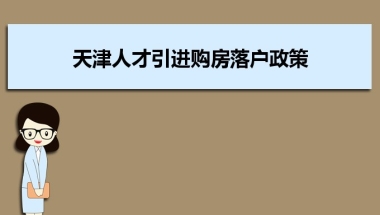 天津人才引进购房落户政策,天津人才落户买房补贴有那些