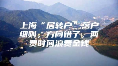 上海“居转户”落户细则，方向错了，两费时间浪费金钱