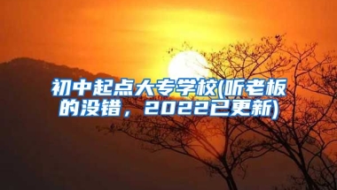 初中起点大专学校(听老板的没错，2022已更新)