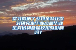 实习缴纳了公积金和社保 对研究生毕业应届毕业生身份和参加校招有影响吗？