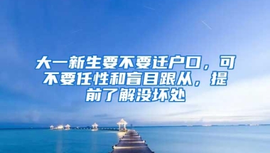 大一新生要不要迁户口，可不要任性和盲目跟从，提前了解没坏处