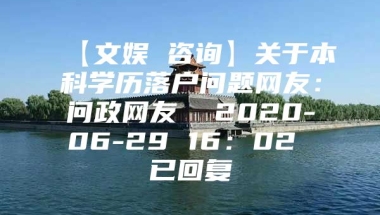 【文娱 咨询】关于本科学历落户问题网友：问政网友  2020-06-29 16：02 已回复