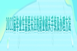 2022届毕业生需要关注的就业相关手续及办理方法