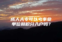 成人大专可以考事业单位和积分入户吗？