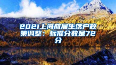 2021上海应届生落户政策调整：标准分数是72分