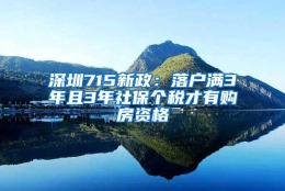 深圳715新政：落户满3年且3年社保个税才有购房资格