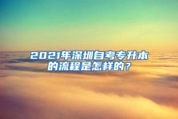 2021年深圳自考专升本的流程是怎样的？