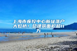 上海市疾控中心新址落户大虹桥！总建筑面积超11万㎡