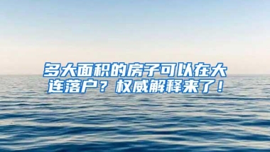 多大面积的房子可以在大连落户？权威解释来了！