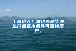 上海抢人！本地应届毕业生符合基本条件可直接落户。