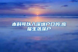 本科可以入深圳户口吗,应届生落深户