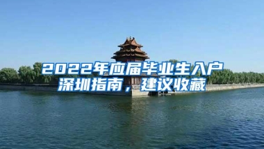 2022年应届毕业生入户深圳指南，建议收藏