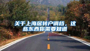 关于上海居转户调档，这些东西你需要知道