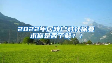 2022年居转户对社保要求你是否了解？！