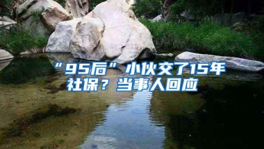 “95后”小伙交了15年社保？当事人回应