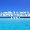 300万以下人口城市取消落户限制！房价会因此上涨吗？