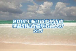 2019年浙江省湖州市德清县引进高层次教育人才公告