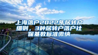 上海落户2022年居转户细则，3种居转户落户社保基数标准缴纳