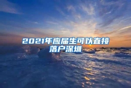 2021年应届生可以直接落户深圳