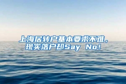 上海居转户基本要求不难，现实落户却Say No！