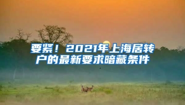 要紧！2021年上海居转户的最新要求暗藏条件