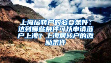 上海居转户的必要条件：达到哪些条件可以申请落户上海？上海居转户的激励条件