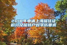 2018年申请上海居住证积分及居转户对学历要求