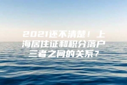 2021还不清楚！上海居住证和积分落户三者之间的关系？