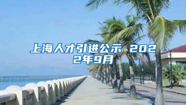 上海人才引进公示 2022年9月