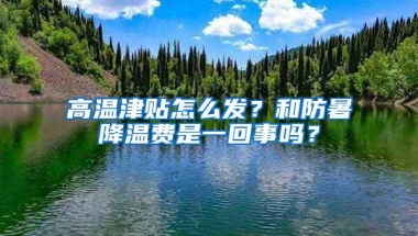 高温津贴怎么发？和防暑降温费是一回事吗？