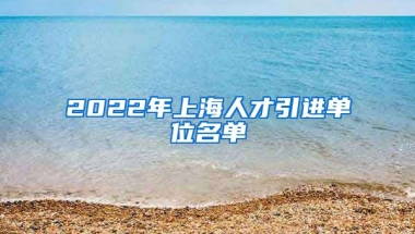 2022年上海人才引进单位名单