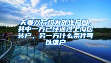 夫妻双方均为外地户口，其中一方已经通过上海居转户，另一方什么条件可以落户