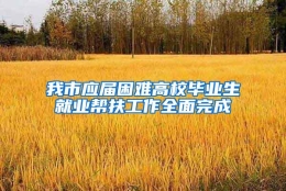 我市应届困难高校毕业生就业帮扶工作全面完成