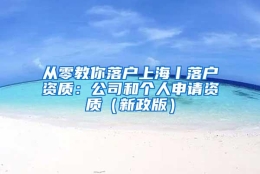 从零教你落户上海丨落户资质：公司和个人申请资质（新政版）