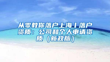 从零教你落户上海丨落户资质：公司和个人申请资质（新政版）