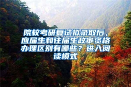 院校考研复试拟录取后，应届生和往届生政审资格办理区别有哪些？进入阅读模式