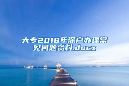 大专2018年深户办理常见问题资料.docx