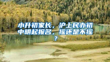 小升初家长，沪上民办初中明起报名，摇还是不摇？