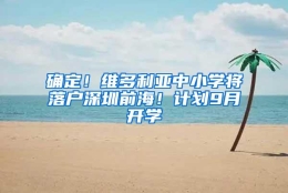 确定！维多利亚中小学将落户深圳前海！计划9月开学