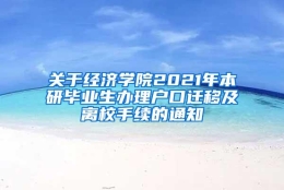 关于经济学院2021年本研毕业生办理户口迁移及离校手续的通知