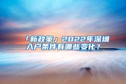 「新政策」2022年深圳入户条件有哪些变化？