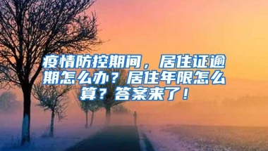 疫情防控期间，居住证逾期怎么办？居住年限怎么算？答案来了！