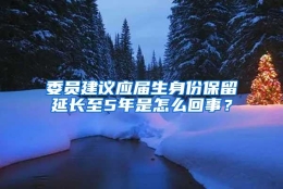 委员建议应届生身份保留延长至5年是怎么回事？