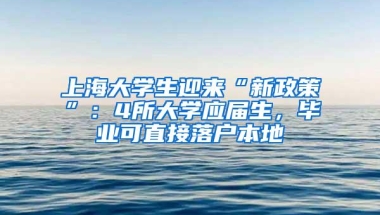 上海大学生迎来“新政策”：4所大学应届生，毕业可直接落户本地