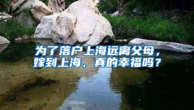 为了落户上海远离父母，嫁到上海，真的幸福吗？