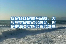 校招比社招更有保障，为应届生提供诸多机会，但是依然要多听多看多审查