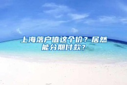 上海落户值这个价？居然能分期付款？