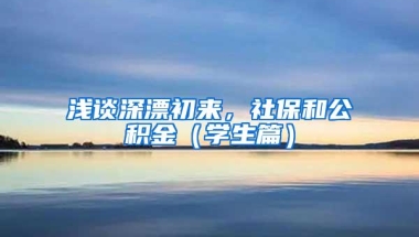 浅谈深漂初来，社保和公积金（学生篇）