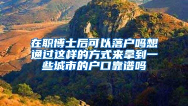 在职博士后可以落户吗想通过这样的方式来拿到一些城市的户口靠谱吗